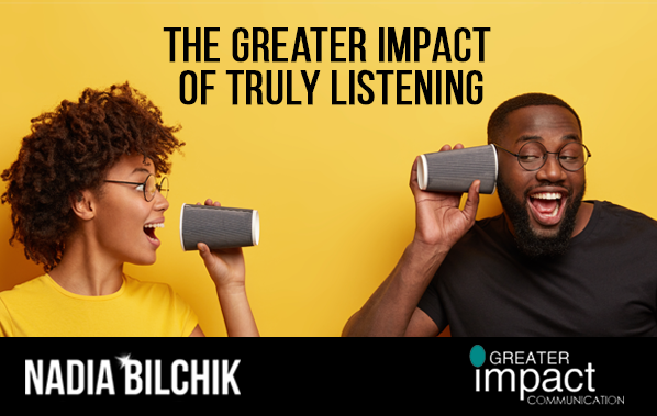 The Greater Impact of Truly Listening